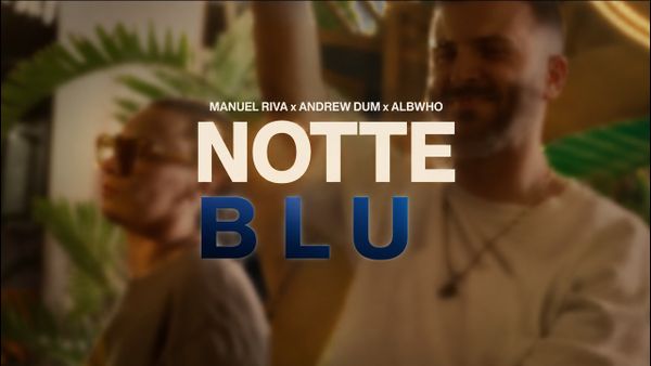 "Notte Blu" este COLABORAREA care &icirc;i aduce &icirc;mpreună pe Manuel Riva‬, ‪Andrew Dum și ALBWHO. Noul single vine cu o energie aparte și o poveste care se descoperă ASCULTARE DUPĂ ASCULTARE