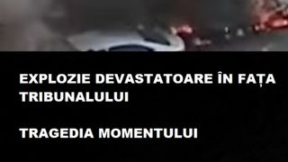 EXPLOZIE DEVASTATOARE în fața tribunalului
