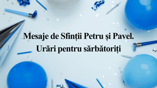 Mesaje de Sfinții Petru și Pavel. Urări și felicitări pentru sărbătoriți